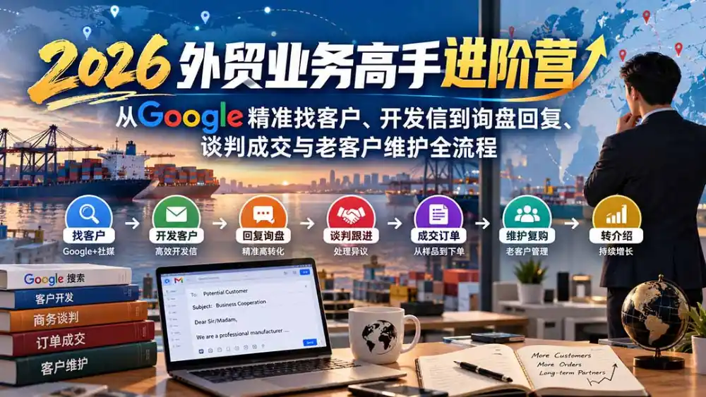 2026外贸业务高手进阶营：从Google精准找客户、开发信到询盘回复、谈判成交与老客户维护全流程-298资料