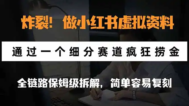 炸裂！做小红书虚拟资料，通过一个细分赛道疯狂捞金，全链路保姆级拆解，简单容易复刻-298资料