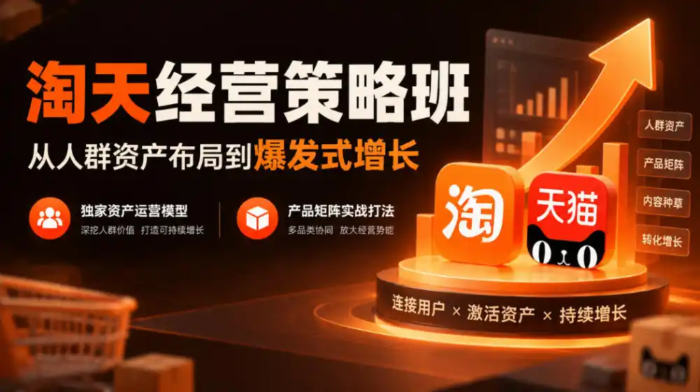 淘天经营策略班,从人群资产布局到爆发式增长,独家资产运营模型,产品矩阵实战打法(更新1019)
