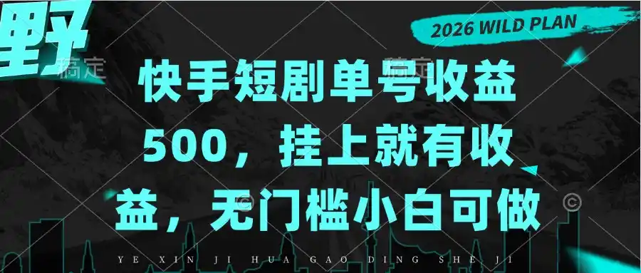 快手短剧单号收益500，挂上就有收益，无门槛小白可做-298资料