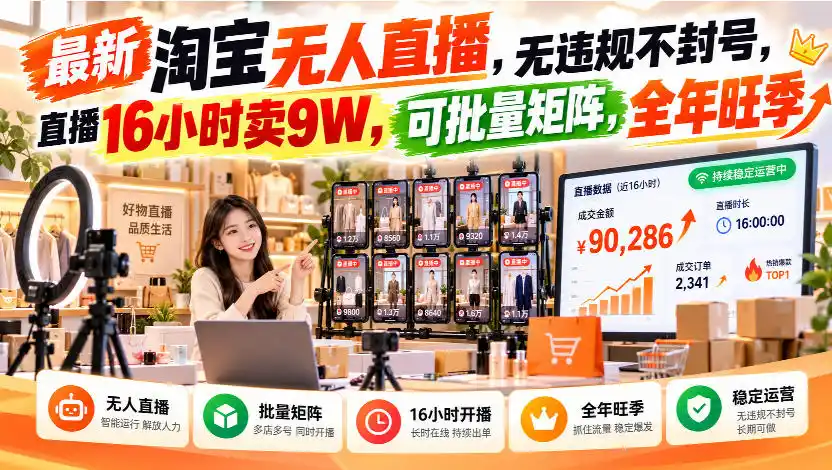 最新淘宝无人直播，无违规不封号，直播16小时卖9W，可批量矩阵，全年旺季【揭秘】-298资料
