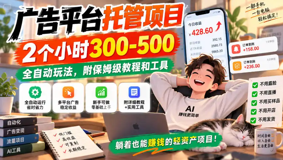 广告平台托管项目,2个小时300-500,全自动玩法,附保姆级教程和工具,小白照着就能做【揭秘】-298资料