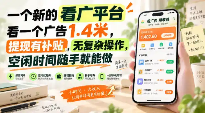 一个新的看广平台，看一个广告1.4米，提现有补贴，无复杂操作，空闲时间随手就能做【揭秘】-298资料