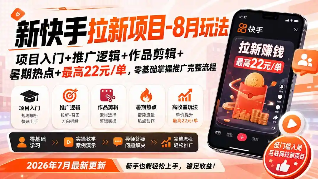 新快手拉新项目-更新0916：项目入门+推广逻辑+作品剪辑+暑期热点+最高22元/单，零基础掌握推广完整流程-298资料